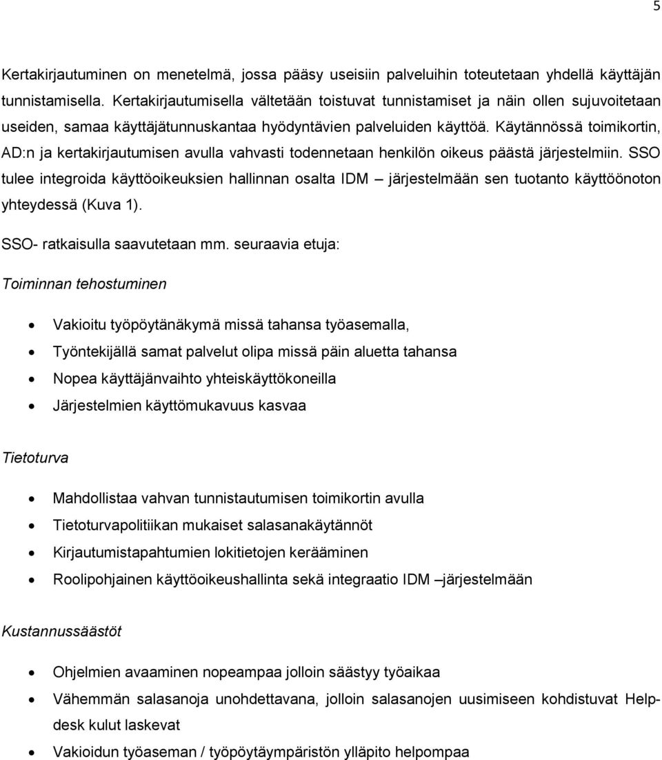 Käytännössä toimikortin, AD:n ja kertakirjautumisen avulla vahvasti todennetaan henkilön oikeus päästä järjestelmiin.
