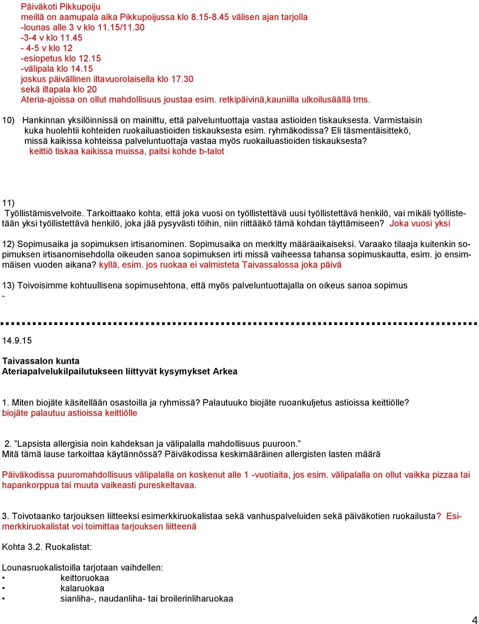 10) Hankinnan yksilöinnissä on mainittu, että palveluntuottaja vastaa astioiden tiskauksesta. Varmistaisin kuka huolehtii kohteiden ruokailuastioiden tiskauksesta esim. ryhmäkodissa?