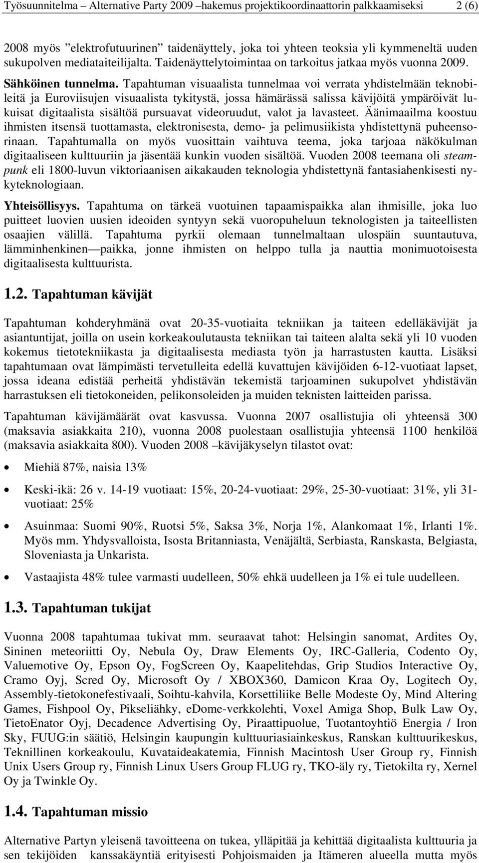 Tapahtuman visuaalista tunnelmaa voi verrata yhdistelmään teknobileitä ja Euroviisujen visuaalista tykitystä, jossa hämärässä salissa kävijöitä ympäröivät lukuisat digitaalista sisältöä pursuavat