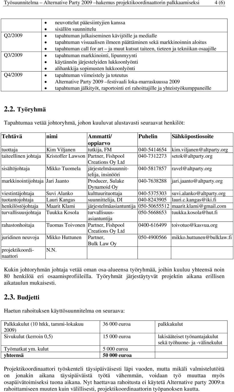 lipunmyynti käytännön järjestelyiden lukkoonlyönti alihankkija sopimusten lukkoonlyönti Q4/2009 tapahtuman viimeistely ja toteutus Alternative Party 2009 festivaali loka-marraskuussa 2009 tapahtuman