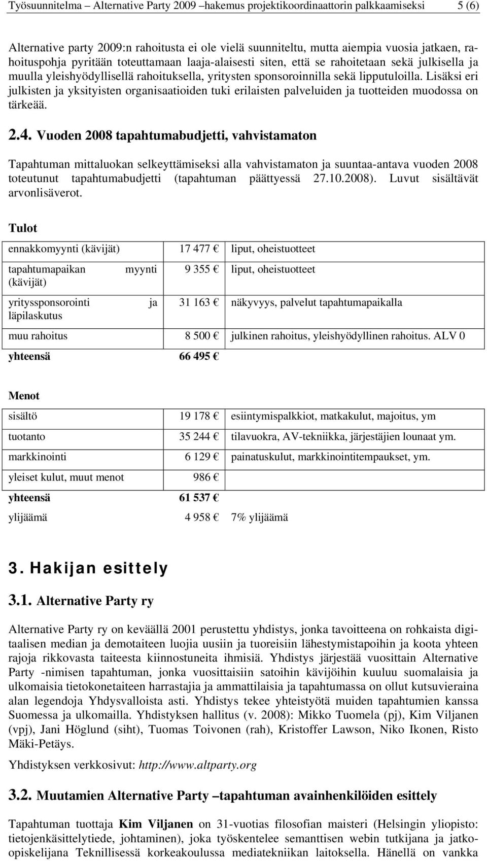 Lisäksi eri julkisten ja yksityisten organisaatioiden tuki erilaisten palveluiden ja tuotteiden muodossa on tärkeää. 2.4.