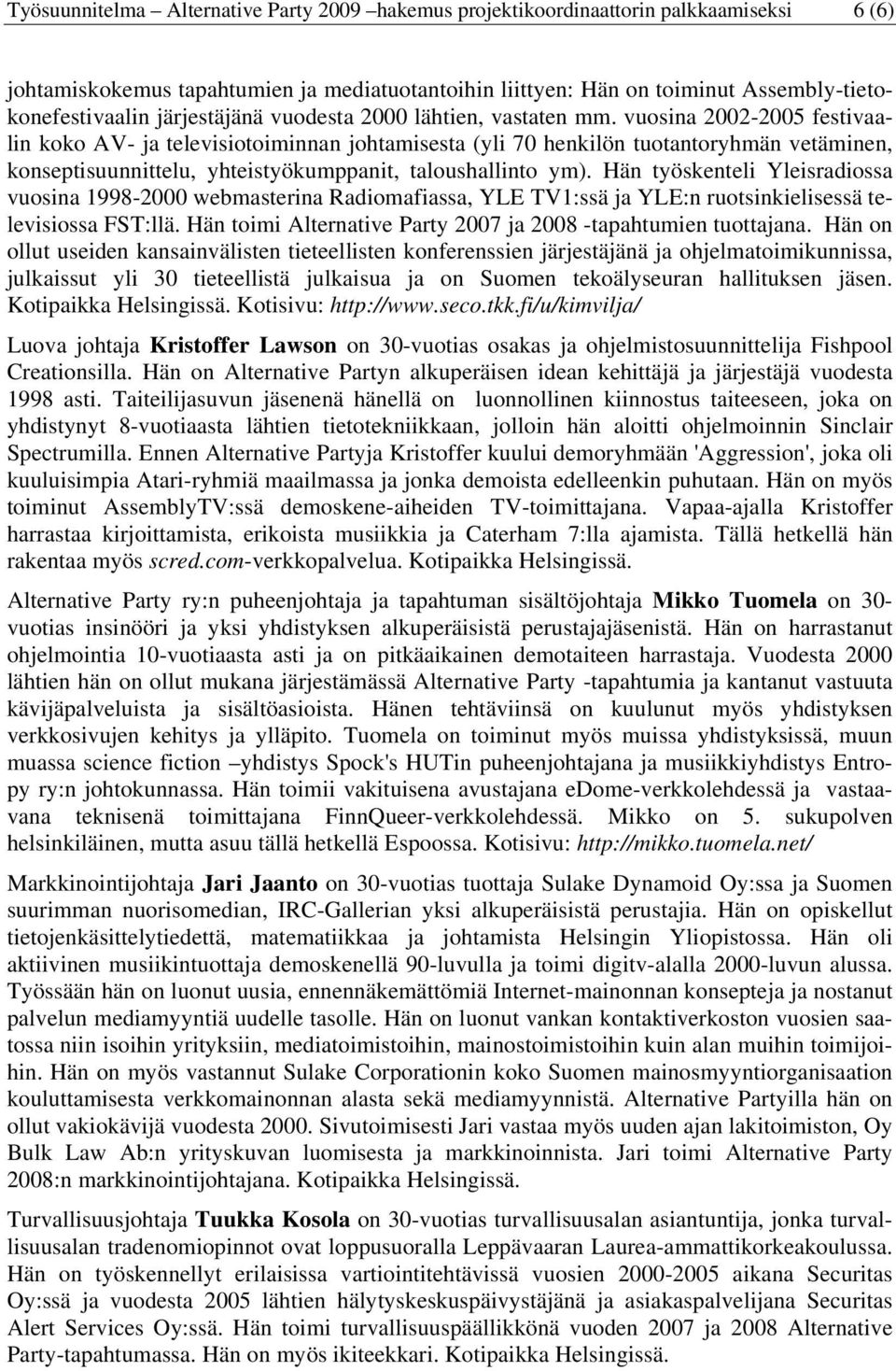 vuosina 2002-2005 festivaalin koko AV- ja televisiotoiminnan johtamisesta (yli 70 henkilön tuotantoryhmän vetäminen, konseptisuunnittelu, yhteistyökumppanit, taloushallinto ym).