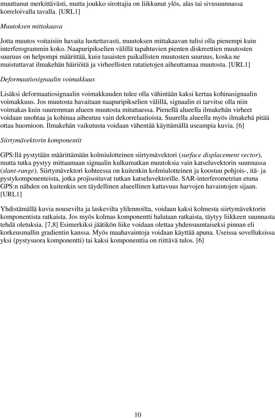 Naapuripikselien välillä tapahtuvien pienten diskreettien muutosten suuruus on helpompi määrittää, kuin tasaisten paikallisten muutosten suuruus, koska ne muistuttavat ilmakehän häiriöitä ja