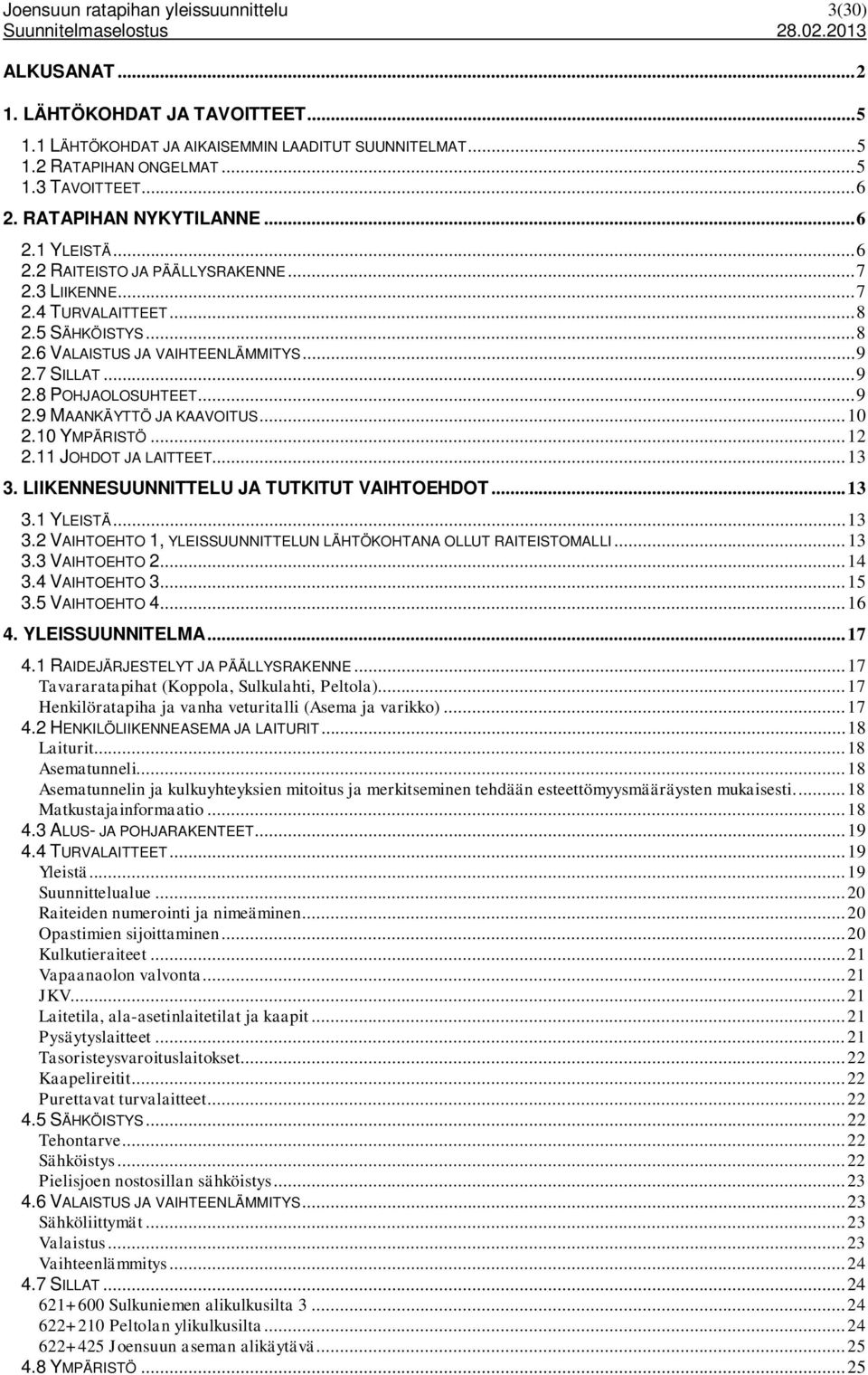 .. 10 2.10 YMPÄRISTÖ... 12 2.11 JOHDOT JA LAITTEET... 13 3. LIIKENNESUUNNITTELU JA TUTKITUT VAIHTOEHDOT... 13 3.1 YLEISTÄ... 13 3.2 VAIHTOEHTO 1, YLEISSUUNNITTELUN LÄHTÖKOHTANA OLLUT RAITEISTOMALLI.