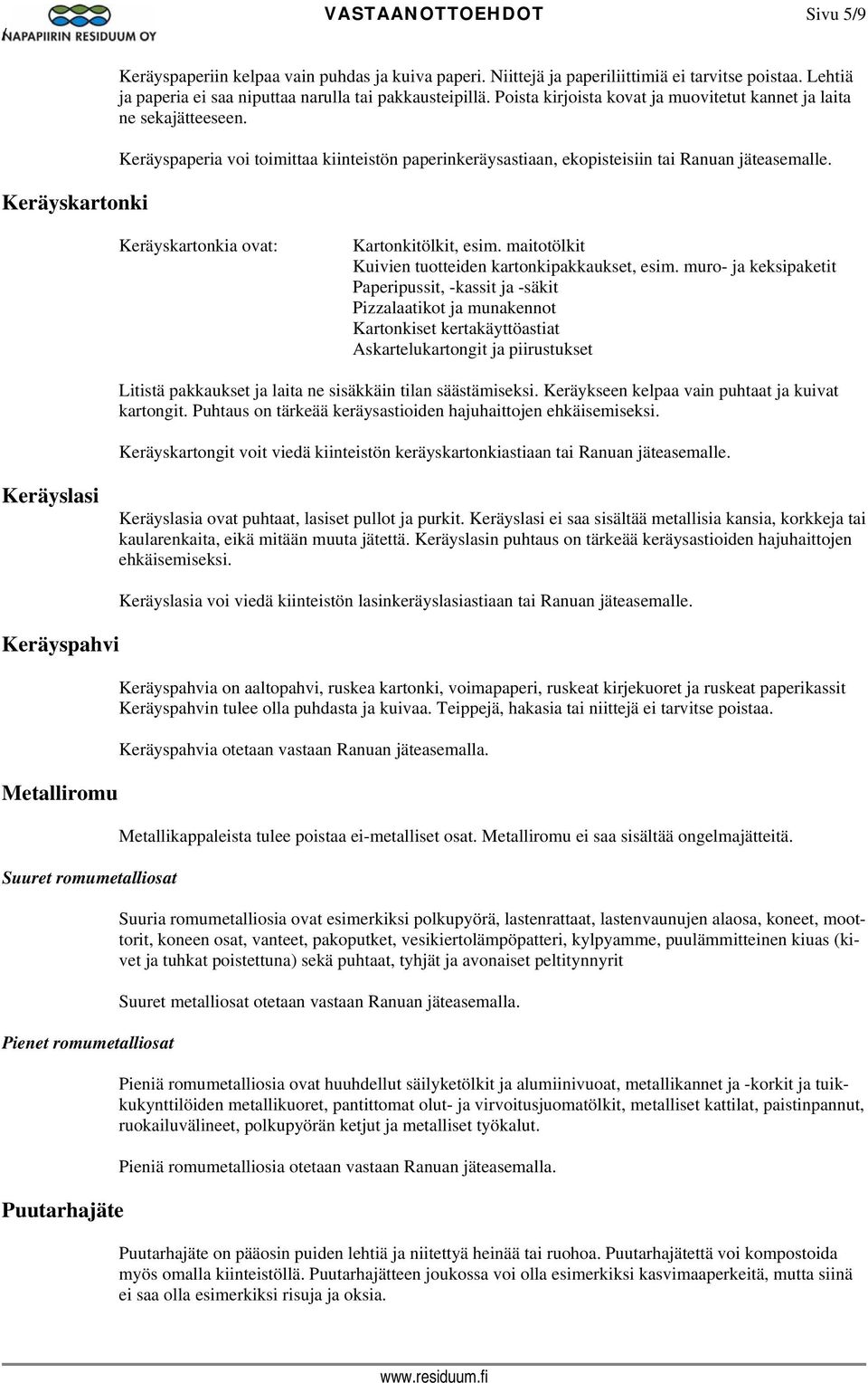 Keräyspaperia voi toimittaa kiinteistön paperinkeräysastiaan, ekopisteisiin tai Ranuan jäteasemalle. Keräyskartonkia ovat: Kartonkitölkit, esim.