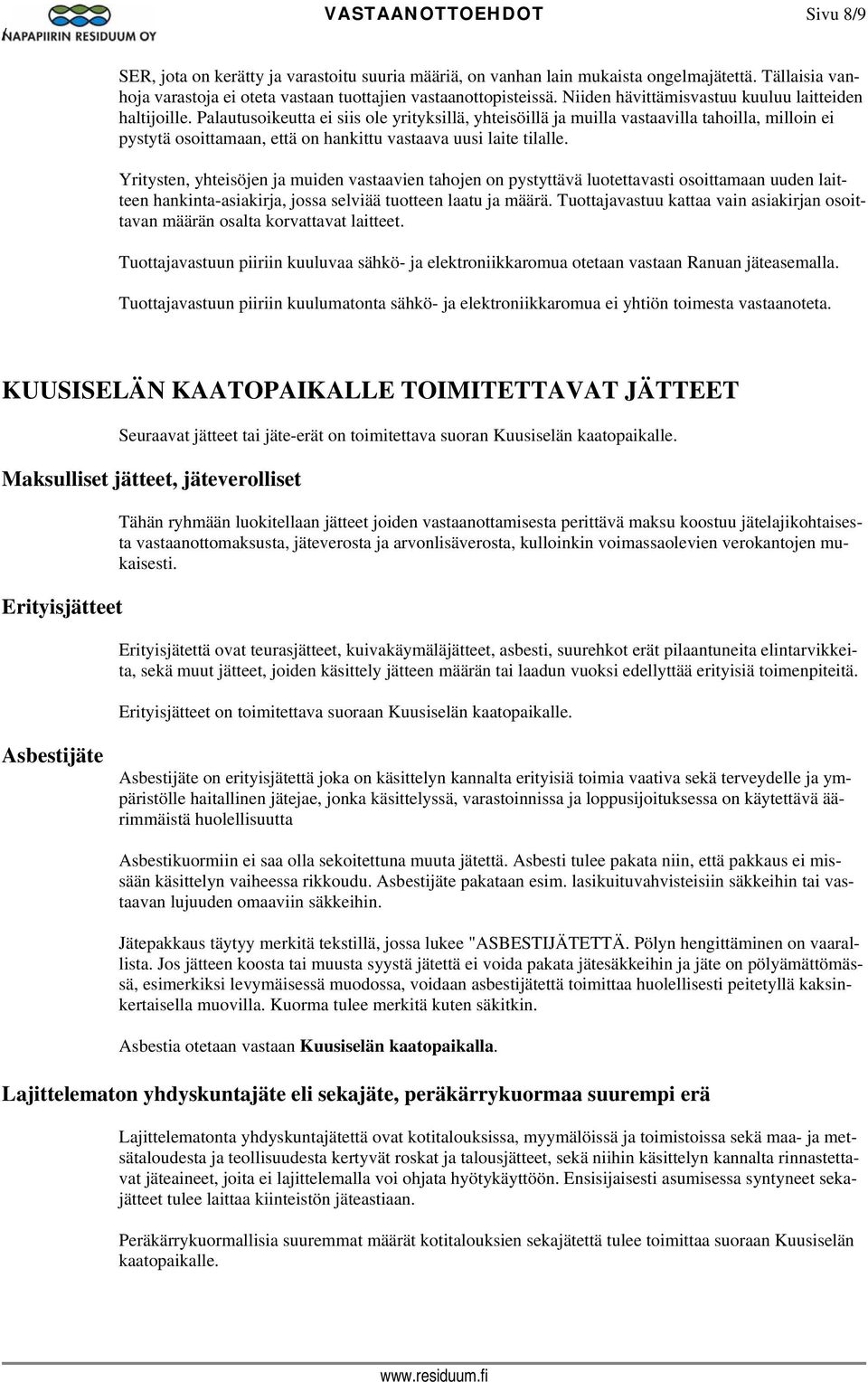 Palautusoikeutta ei siis ole yrityksillä, yhteisöillä ja muilla vastaavilla tahoilla, milloin ei pystytä osoittamaan, että on hankittu vastaava uusi laite tilalle.