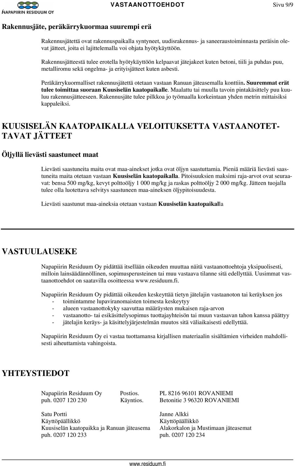 Rakennusjätteestä tulee erotella hyötykäyttöön kelpaavat jätejakeet kuten betoni, tiili ja puhdas puu, metalliromu sekä ongelma- ja erityisjätteet kuten asbesti.
