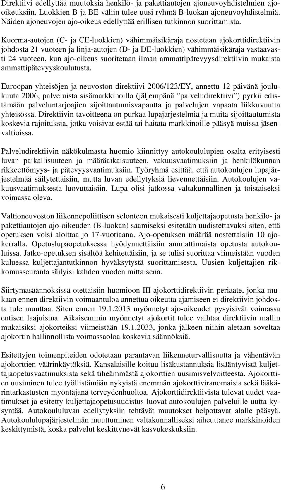 Kuorma-autojen (C- ja CE-luokkien) vähimmäisikäraja nostetaan ajokorttidirektiivin johdosta 21 vuoteen ja linja-autojen (D- ja DE-luokkien) vähimmäisikäraja vastaavasti 24 vuoteen, kun ajo-oikeus