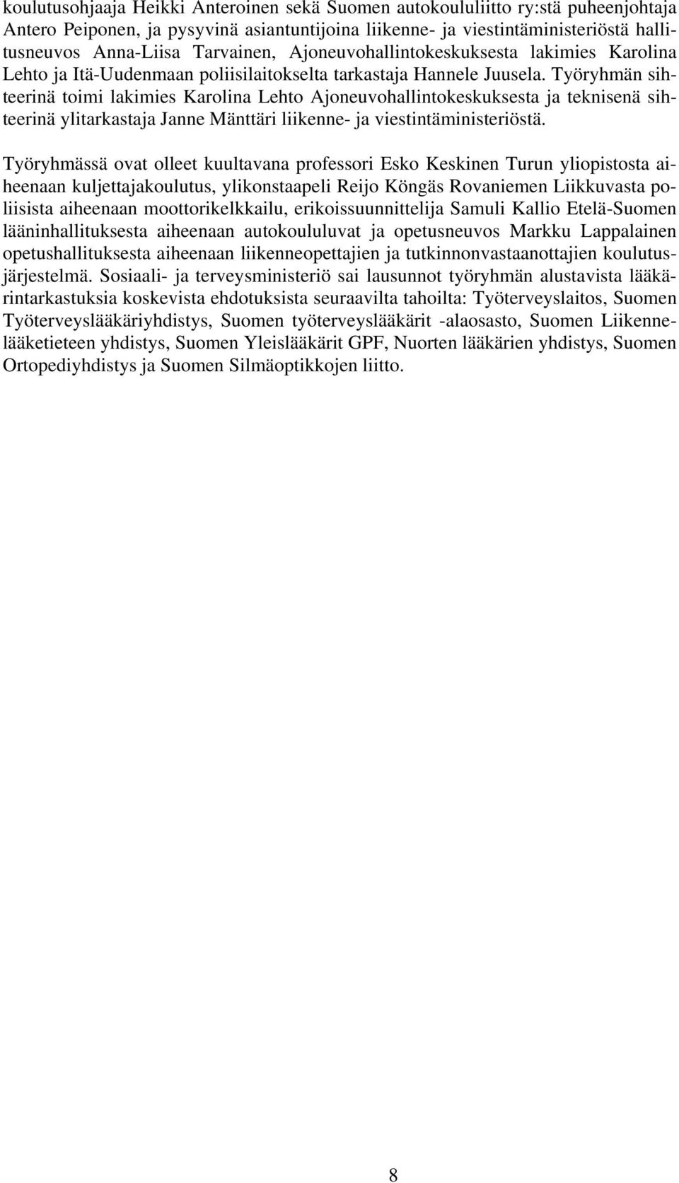 Työryhmän sihteerinä toimi lakimies Karolina Lehto Ajoneuvohallintokeskuksesta ja teknisenä sihteerinä ylitarkastaja Janne Mänttäri liikenne- ja viestintäministeriöstä.