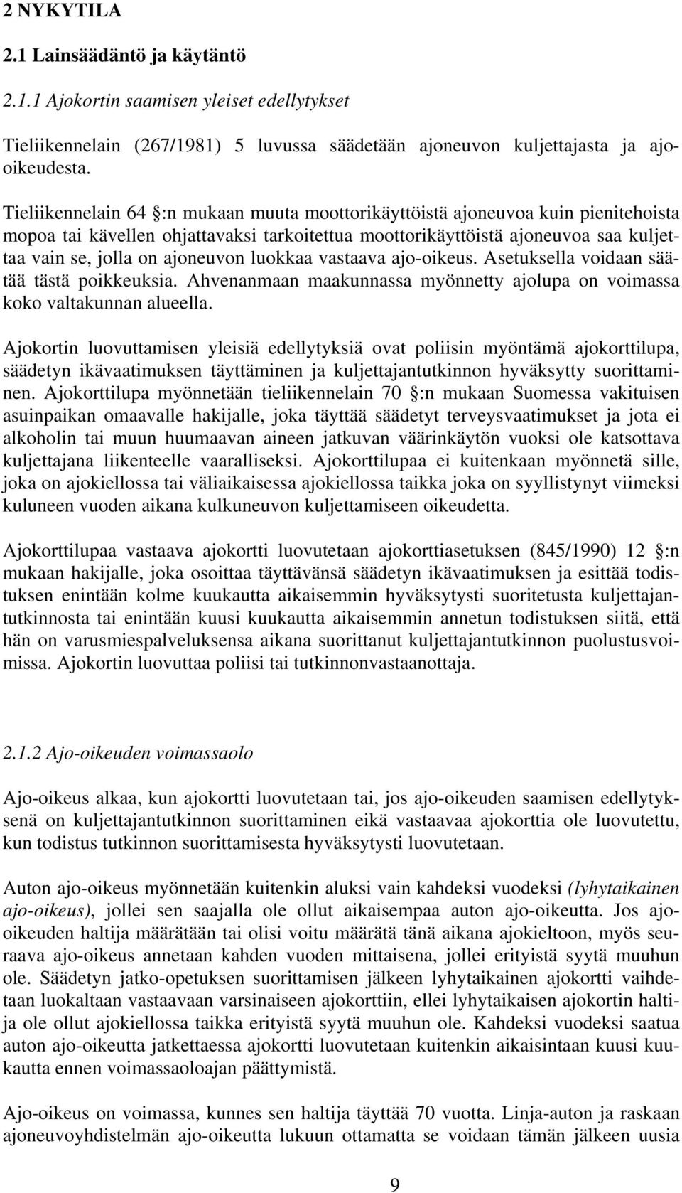 luokkaa vastaava ajo-oikeus. Asetuksella voidaan säätää tästä poikkeuksia. Ahvenanmaan maakunnassa myönnetty ajolupa on voimassa koko valtakunnan alueella.