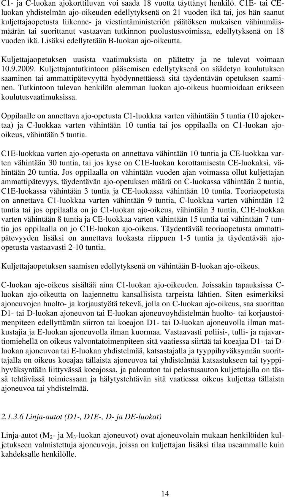 vastaavan tutkinnon puolustusvoimissa, edellytyksenä on 18 vuoden ikä. Lisäksi edellytetään B-luokan ajo-oikeutta. Kuljettajaopetuksen uusista vaatimuksista on päätetty ja ne tulevat voimaan 10.9.