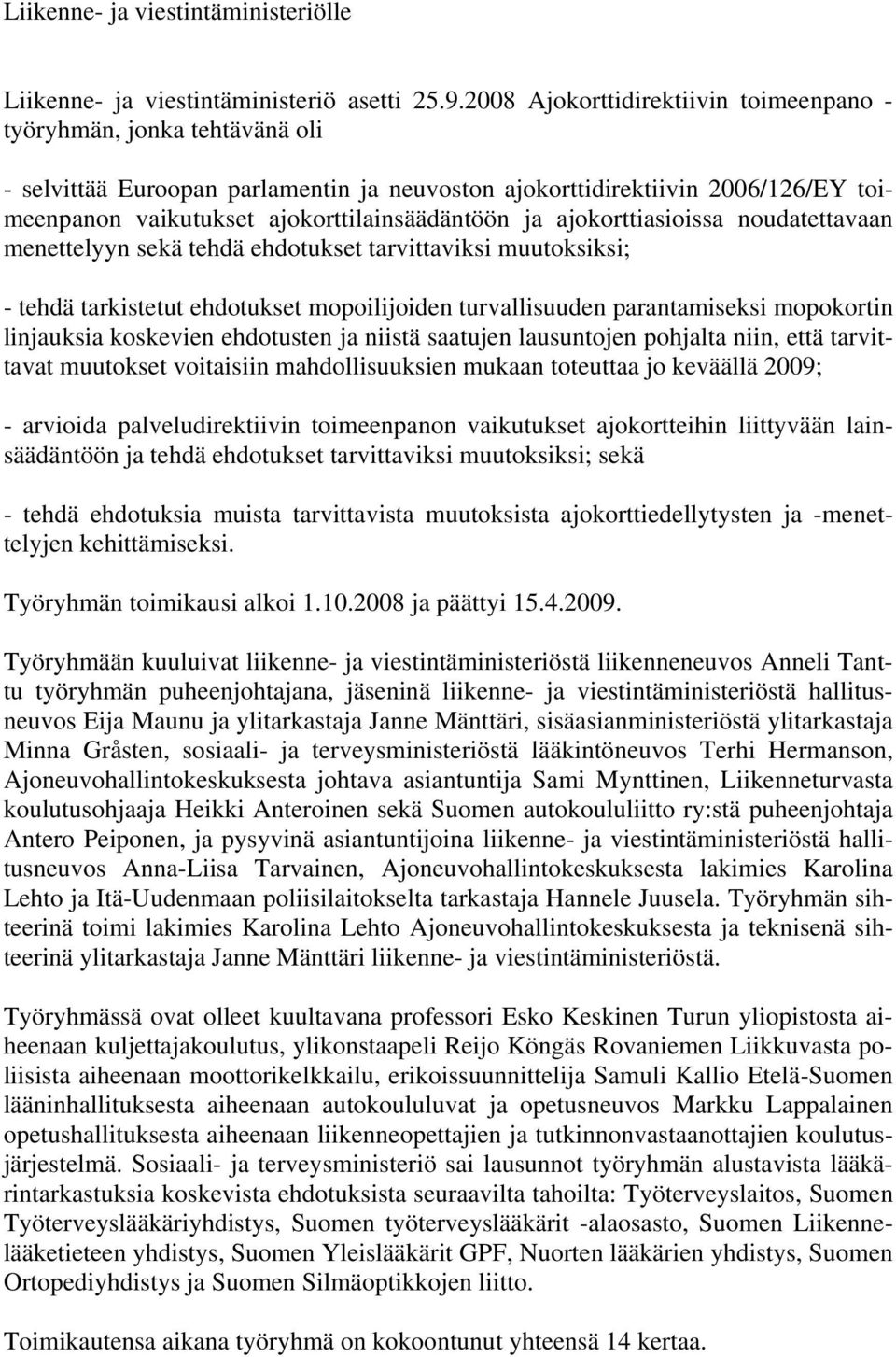 ja ajokorttiasioissa noudatettavaan menettelyyn sekä tehdä ehdotukset tarvittaviksi muutoksiksi; - tehdä tarkistetut ehdotukset mopoilijoiden turvallisuuden parantamiseksi mopokortin linjauksia