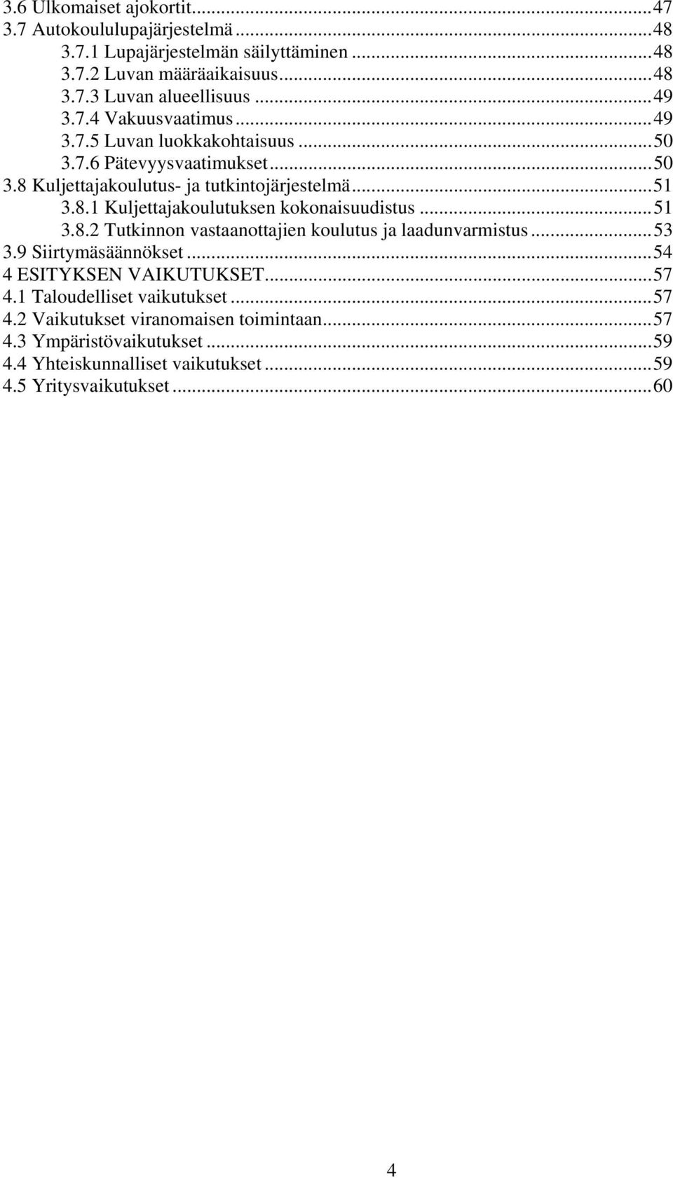 ..51 3.8.2 Tutkinnon vastaanottajien koulutus ja laadunvarmistus...53 3.9 Siirtymäsäännökset...54 4 ESITYKSEN VAIKUTUKSET...57 4.