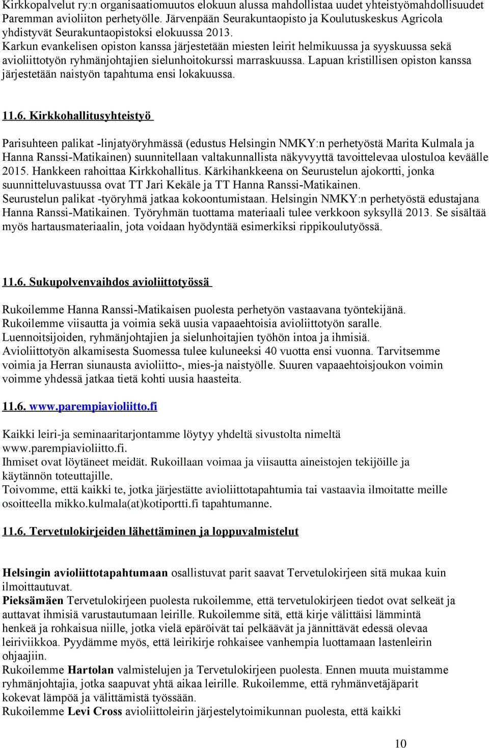 Karkun evankelisen opiston kanssa järjestetään miesten leirit helmikuussa ja syyskuussa sekä avioliittotyön ryhmänjohtajien sielunhoitokurssi marraskuussa.