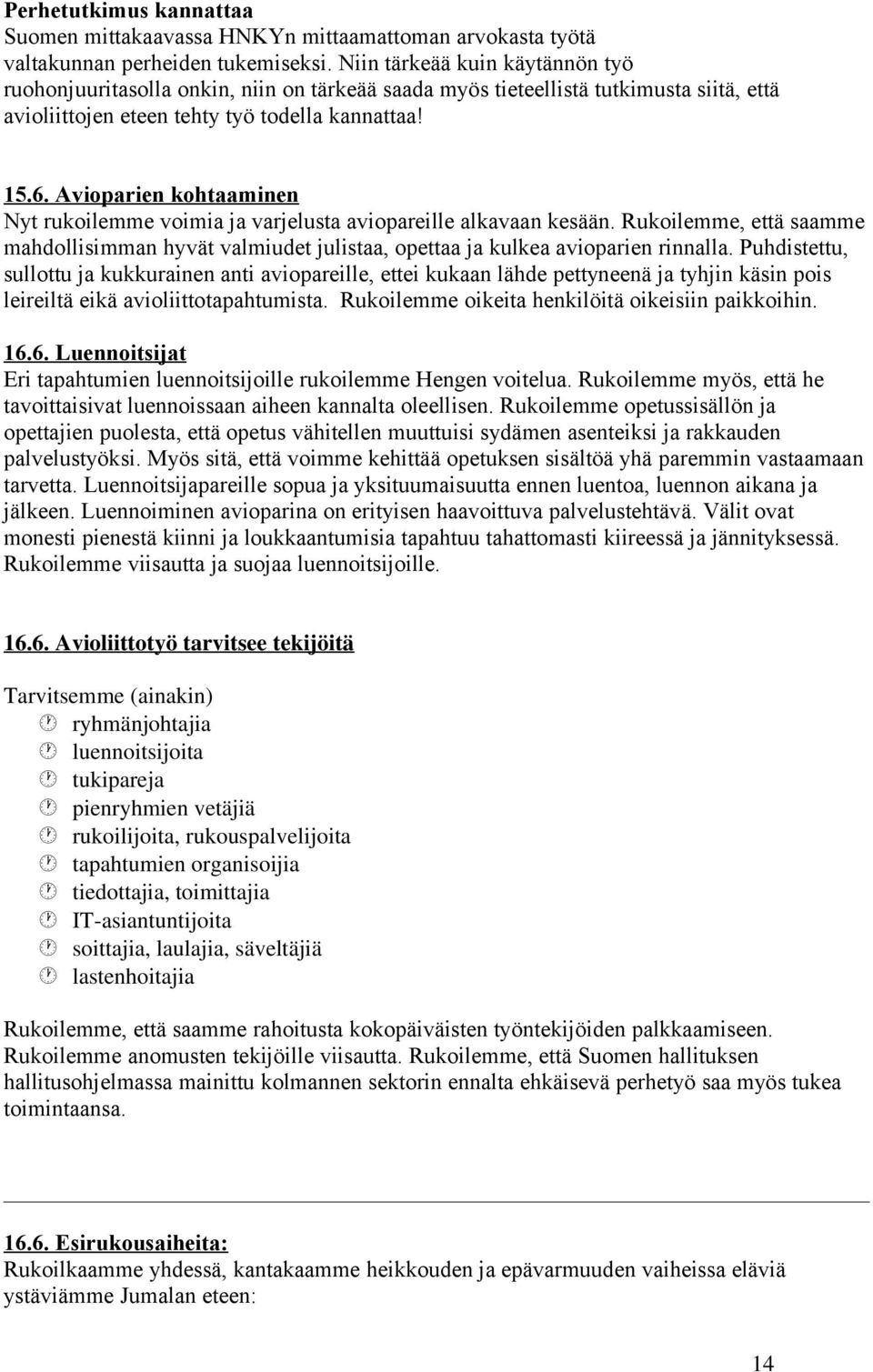 Avioparien kohtaaminen Nyt rukoilemme voimia ja varjelusta aviopareille alkavaan kesään. Rukoilemme, että saamme mahdollisimman hyvät valmiudet julistaa, opettaa ja kulkea avioparien rinnalla.