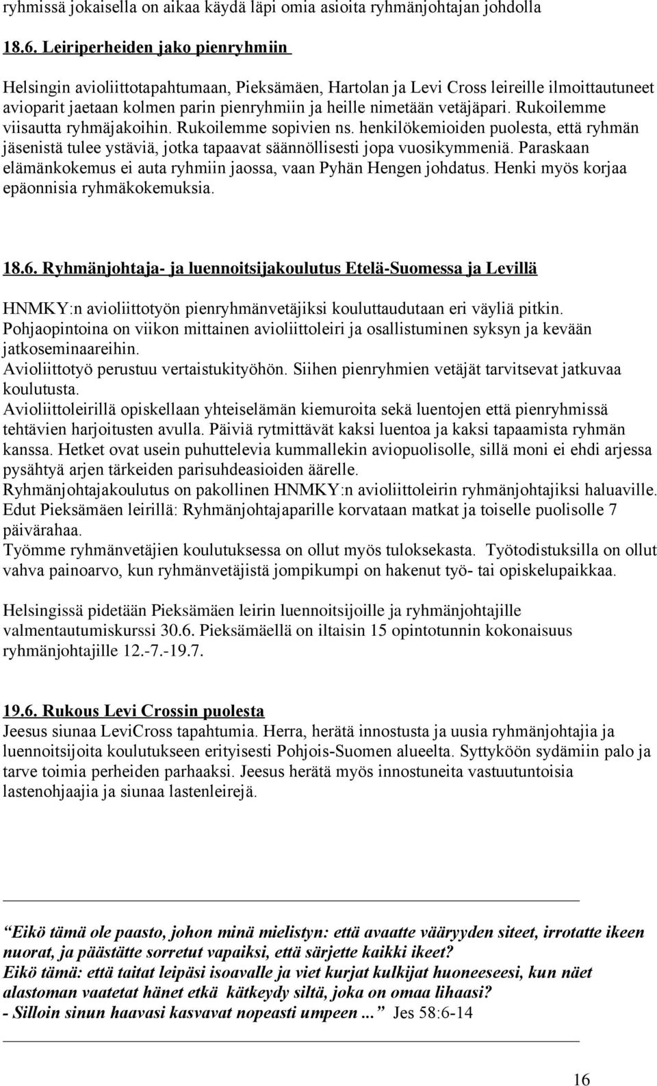 Rukoilemme viisautta ryhmäjakoihin. Rukoilemme sopivien ns. henkilökemioiden puolesta, että ryhmän jäsenistä tulee ystäviä, jotka tapaavat säännöllisesti jopa vuosikymmeniä.