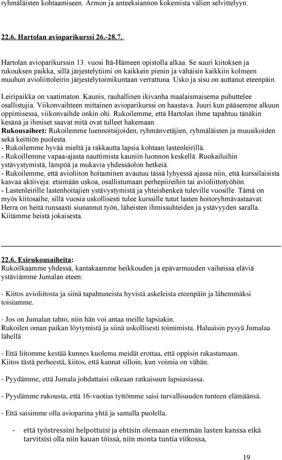 Usko ja sisu on auttanut eteenpäin. Leiripaikka on vaatimaton. Kaunis, rauhallinen ikivanha maalaismaisema puhuttelee osallistujia. Viikonvaihteen mittainen avioparikurssi on haastava.