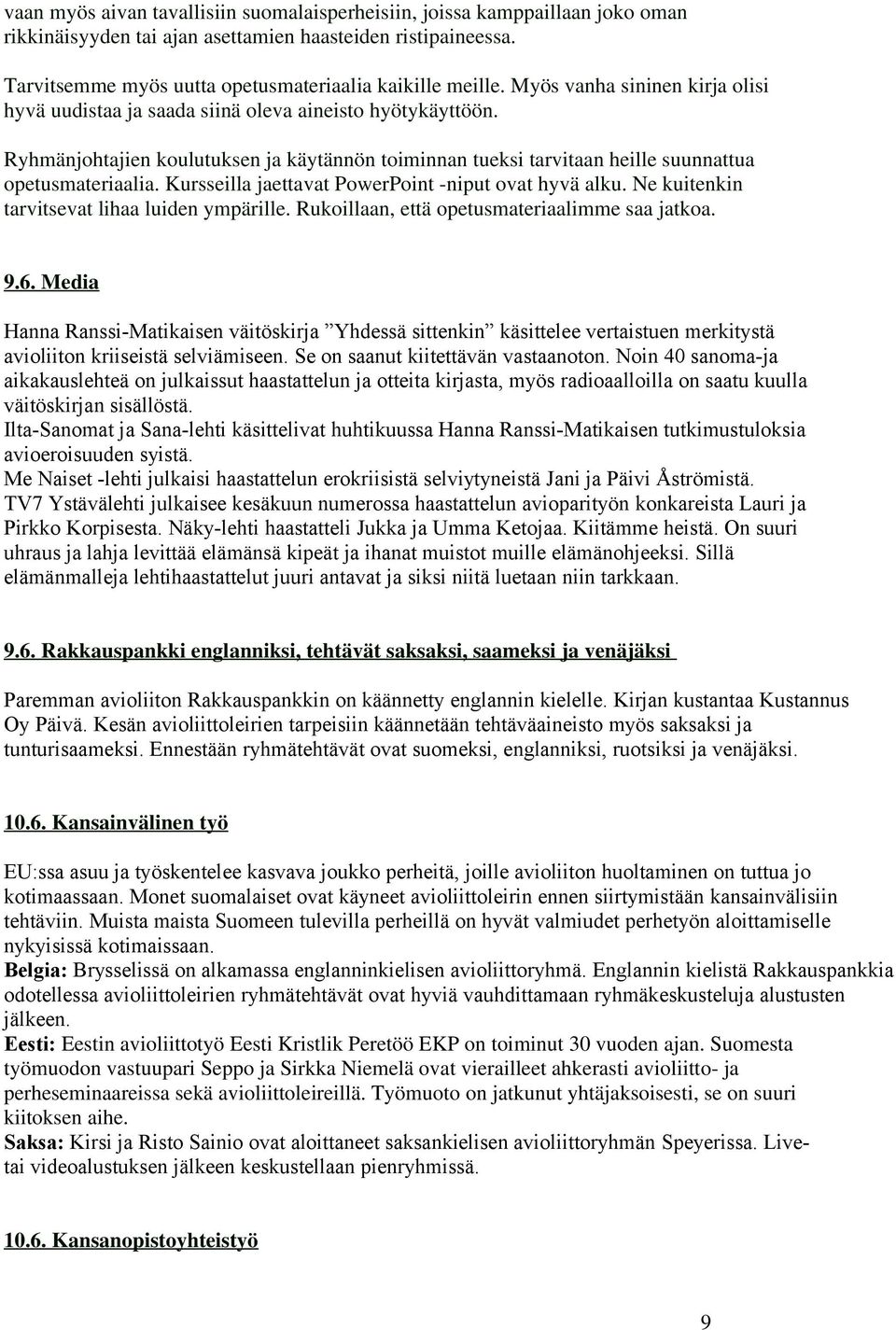 Kursseilla jaettavat PowerPoint -niput ovat hyvä alku. Ne kuitenkin tarvitsevat lihaa luiden ympärille. Rukoillaan, että opetusmateriaalimme saa jatkoa. 9.6.