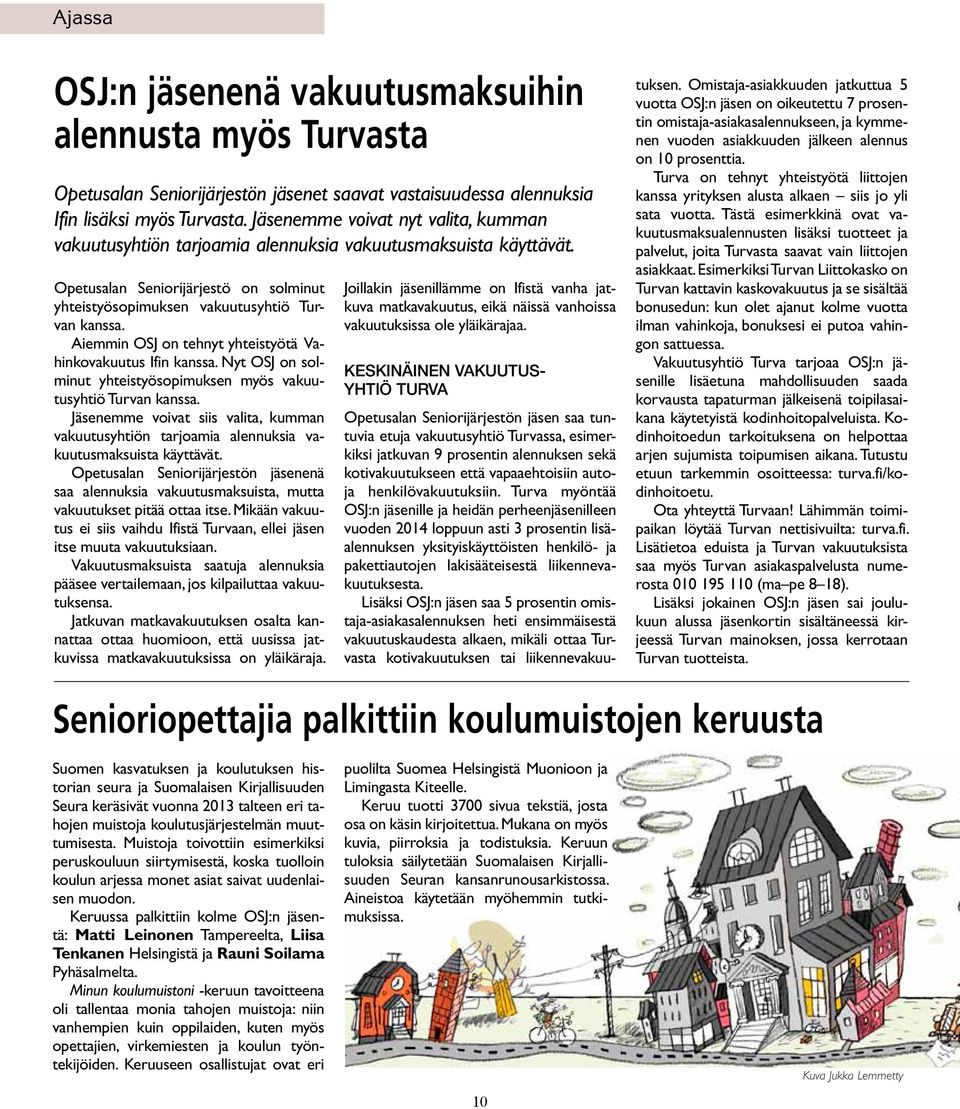 Aiemmin OSJ on tehnyt yhteistyötä Vahinkovakuutus Ifin kanssa. Nyt OSJ on solminut yhteistyösopimuksen myös vakuutusyhtiö Turvan kanssa.