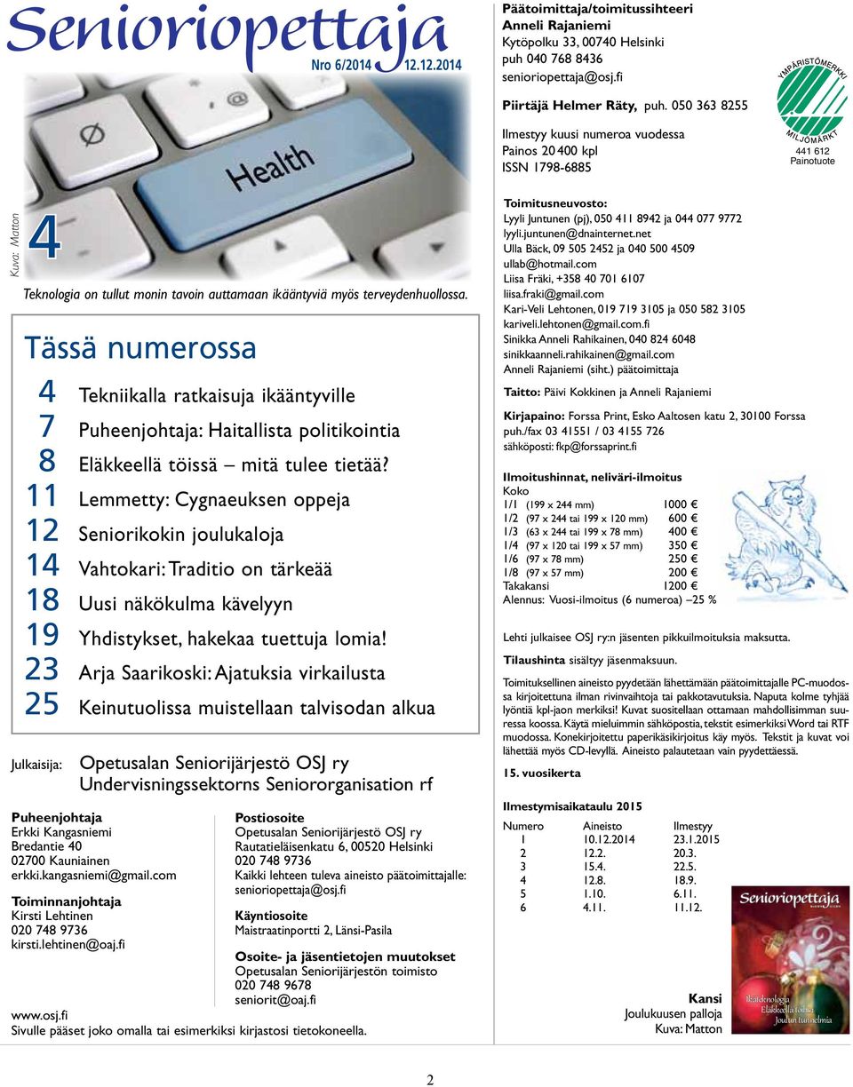 Tässä numerossa 4 Tekniikalla ratkaisuja ikääntyville 7 Puheenjohtaja: Haitallista politikointia 8 Eläkkeellä töissä mitä tulee tietää?