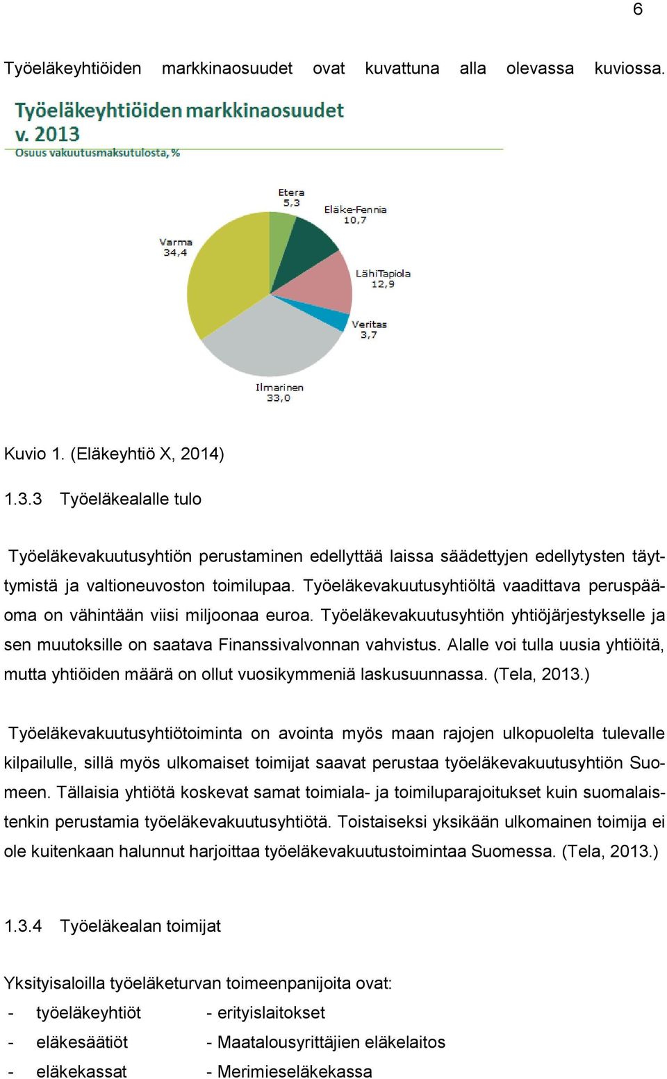 Työeläkevakuutusyhtiöltä vaadittava peruspääoma on vähintään viisi miljoonaa euroa. Työeläkevakuutusyhtiön yhtiöjärjestykselle ja sen muutoksille on saatava Finanssivalvonnan vahvistus.