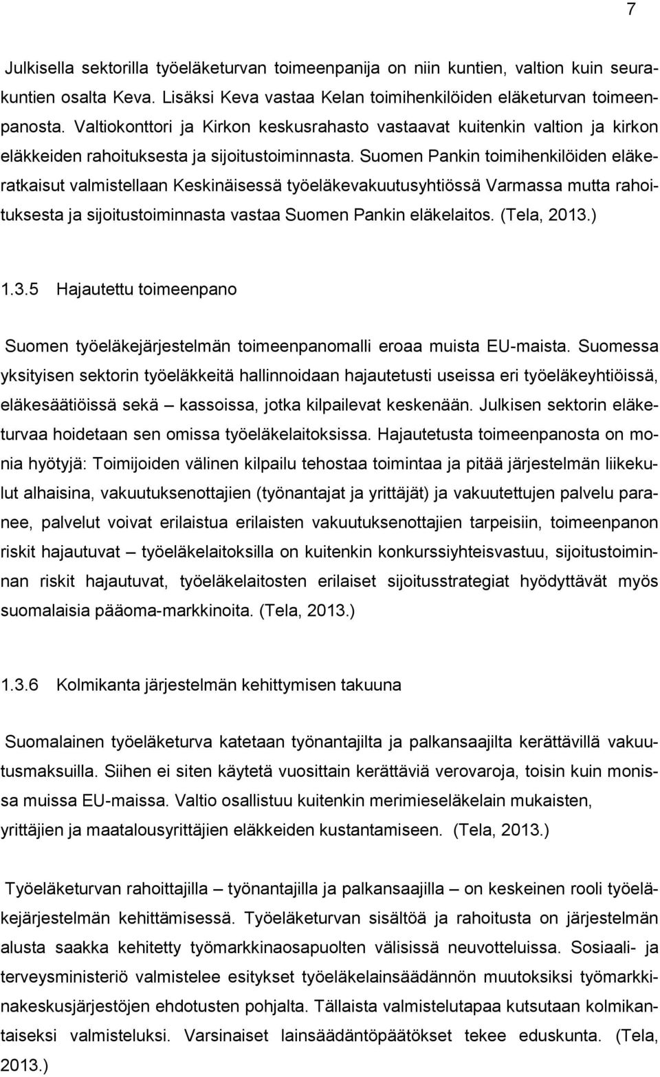 Suomen Pankin toimihenkilöiden eläkeratkaisut valmistellaan Keskinäisessä työeläkevakuutusyhtiössä Varmassa mutta rahoituksesta ja sijoitustoiminnasta vastaa Suomen Pankin eläkelaitos. (Tela, 2013.