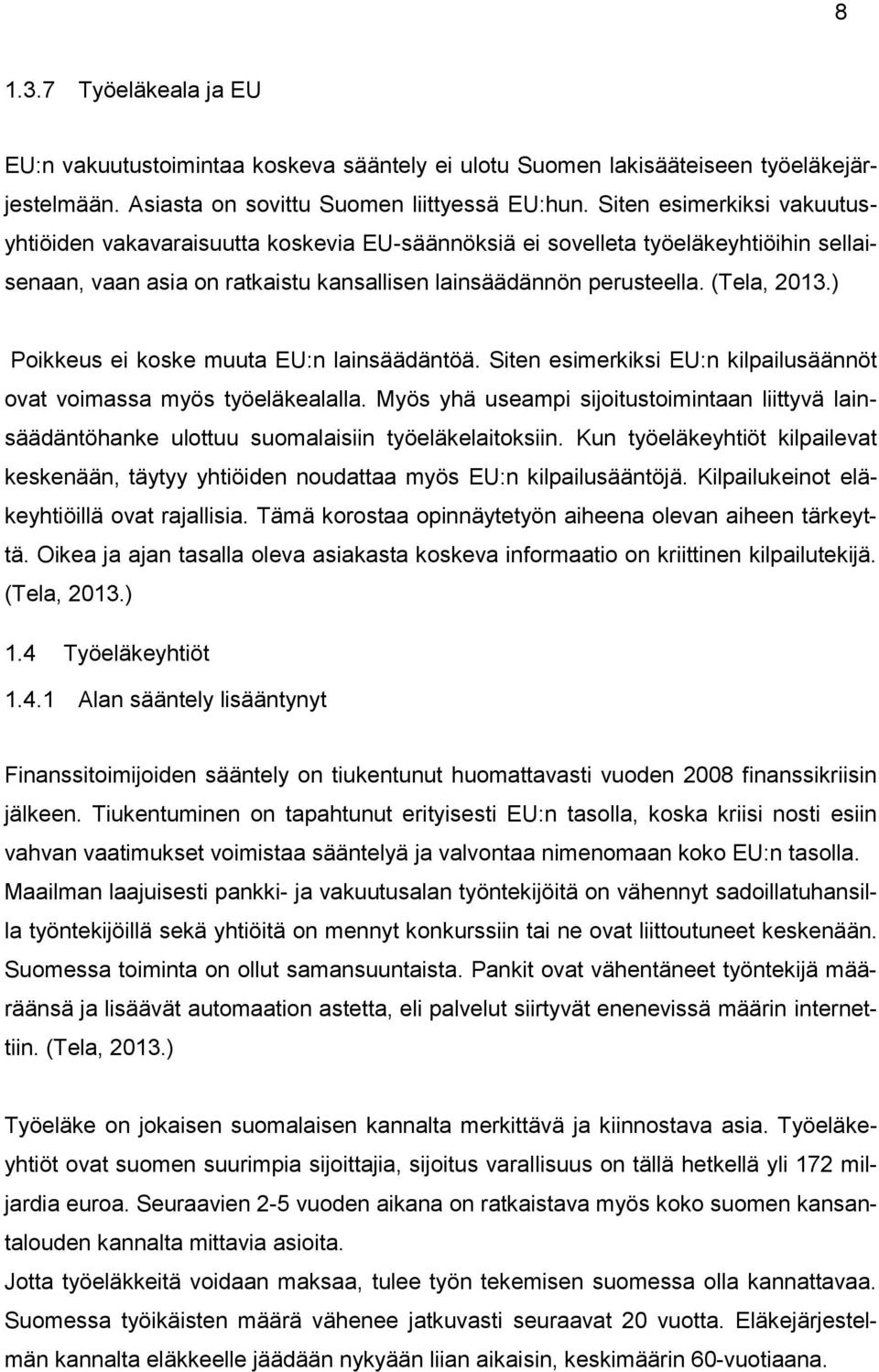 ) Poikkeus ei koske muuta EU:n lainsäädäntöä. Siten esimerkiksi EU:n kilpailusäännöt ovat voimassa myös työeläkealalla.