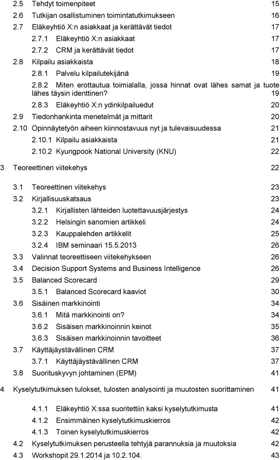 9 Tiedonhankinta menetelmät ja mittarit 20 2.10 Opinnäytetyön aiheen kiinnostavuus nyt ja tulevaisuudessa 21 2.10.1 Kilpailu asiakkaista 21 2.10.2 Kyungpook National University (KNU) 22 3 Teoreettinen viitekehys 22 3.