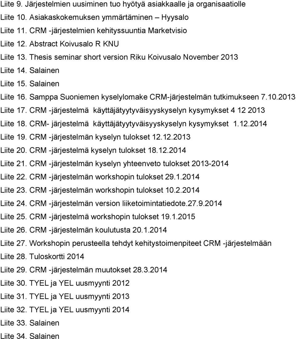 Samppa Suoniemen kyselylomake CRM-järjestelmän tutkimukseen 7.10.2013 Liite 17. CRM -järjestelmä käyttäjätyytyväisyyskyselyn kysymykset 4 12 2013 Liite 18.