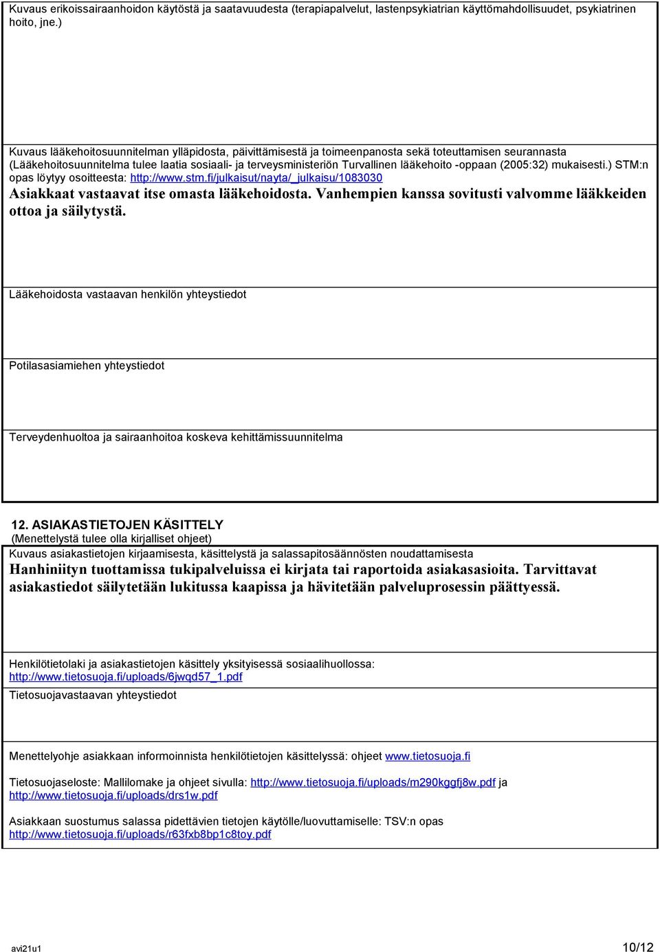 lääkehoito -oppaan (2005:32) mukaisesti.) STM:n opas löytyy osoitteesta: http://www.stm.fi/julkaisut/nayta/_julkaisu/1083030 Asiakkaat vastaavat itse omasta lääkehoidosta.