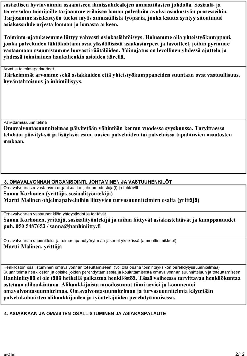 Haluamme olla yhteistyökumppani, jonka palveluiden lähtökohtana ovat yksilöllisistä asiakastarpeet ja tavoitteet, joihin pyrimme vastaamaan osaamistamme luovasti räätälöiden.