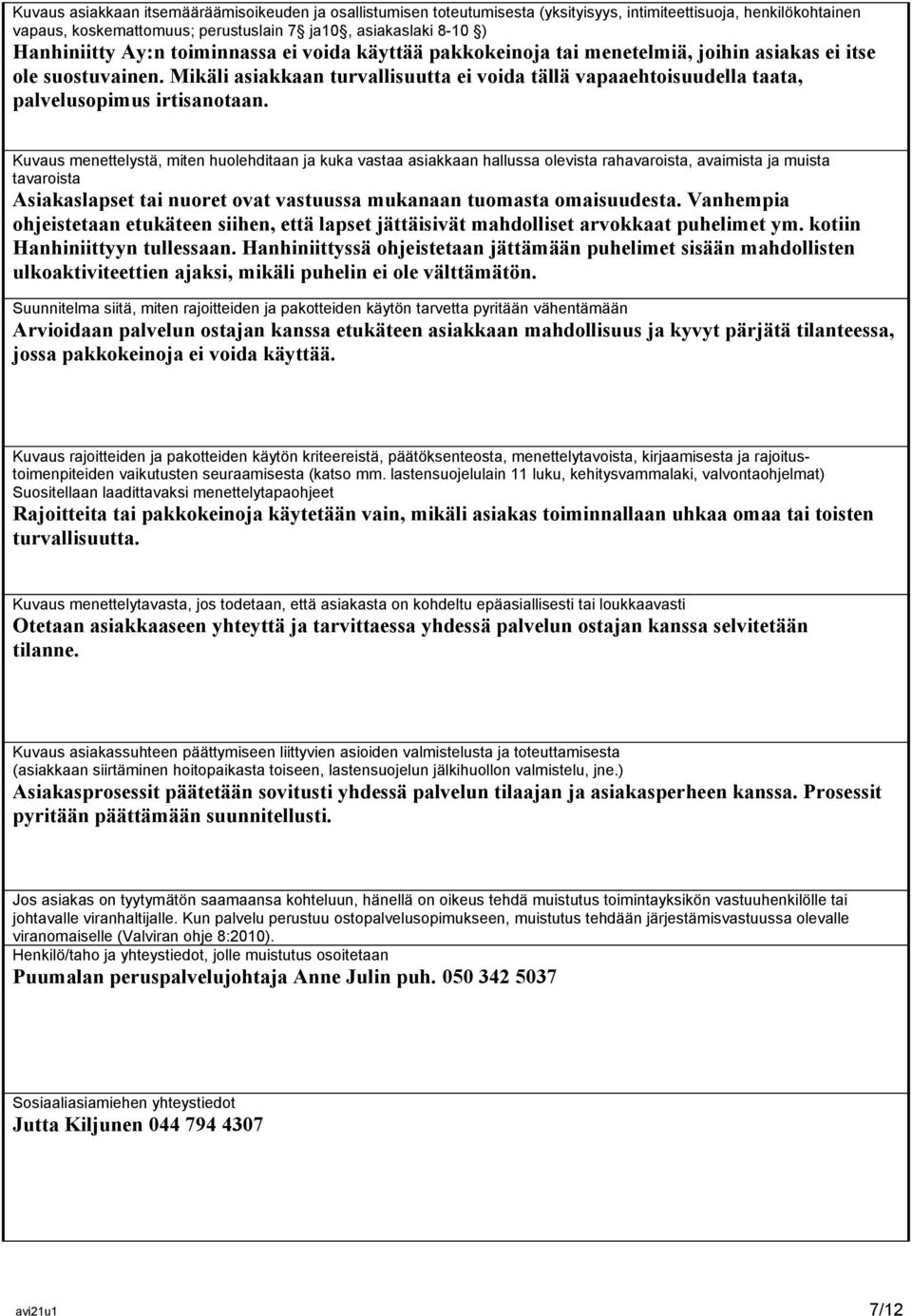 Mikäli asiakkaan turvallisuutta ei voida tällä vapaaehtoisuudella taata, palvelusopimus irtisanotaan.