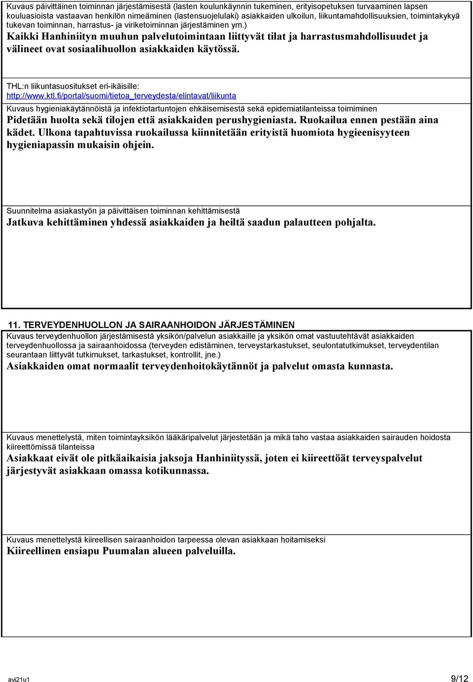 ) Kaikki Hanhiniityn muuhun palvelutoimintaan liittyvät tilat ja harrastusmahdollisuudet ja välineet ovat sosiaalihuollon asiakkaiden käytössä. THL:n liikuntasuositukset eri-ikäisille: http://www.ktl.