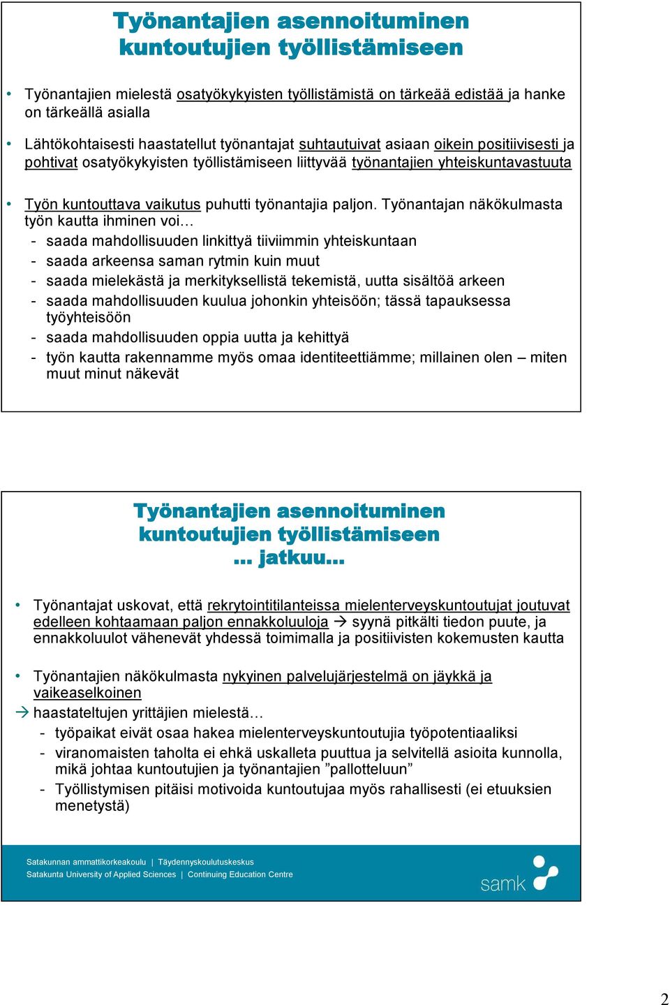 Työnantajan näkökulmasta työn kautta ihminen voi - saada mahdollisuuden linkittyä tiiviimmin yhteiskuntaan - saada arkeensa saman rytmin kuin muut - saada mielekästä ja merkityksellistä tekemistä,