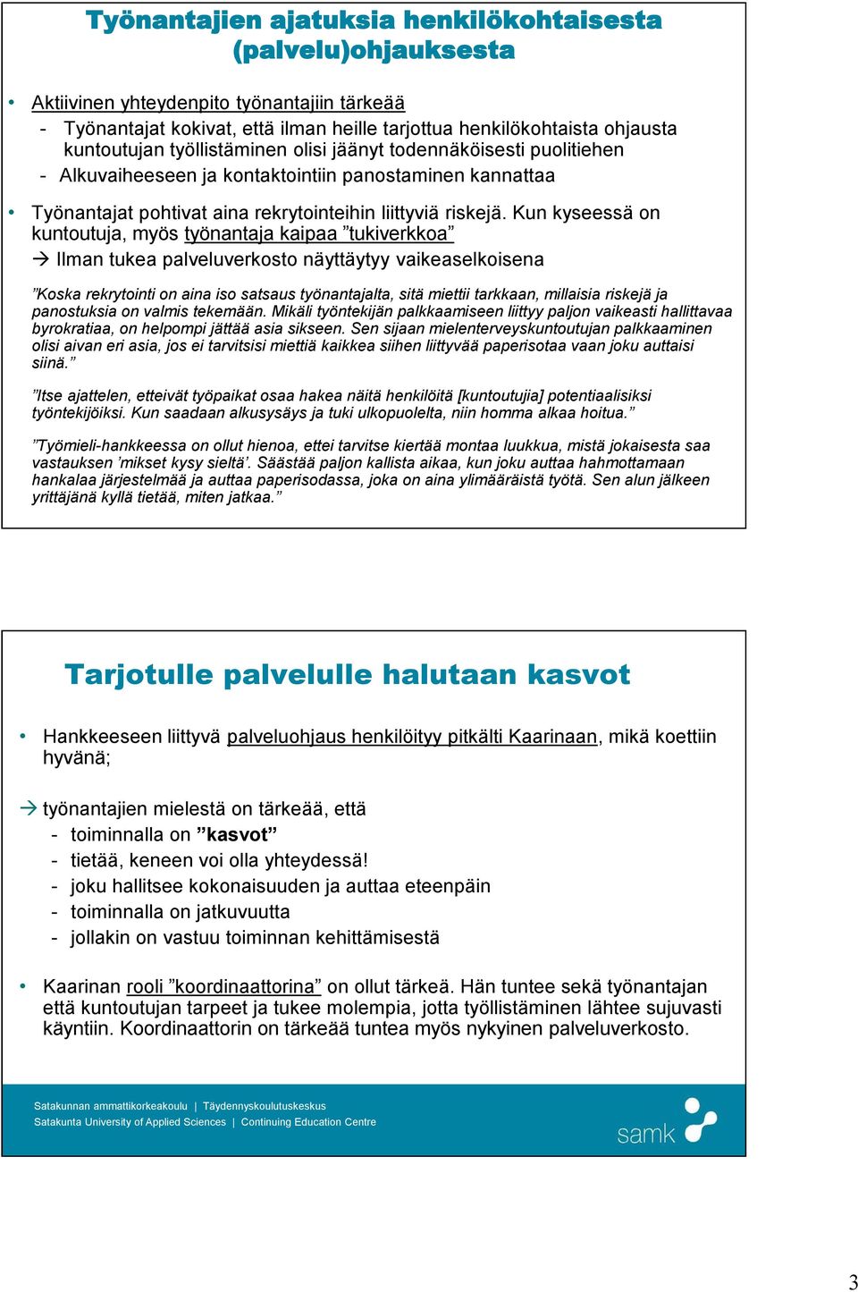 Kun kyseessä on kuntoutuja, myös työnantaja kaipaa tukiverkkoa Ilman tukea palveluverkosto näyttäytyy vaikeaselkoisena Koska rekrytointi on aina iso satsaus työnantajalta, sitä miettii tarkkaan,