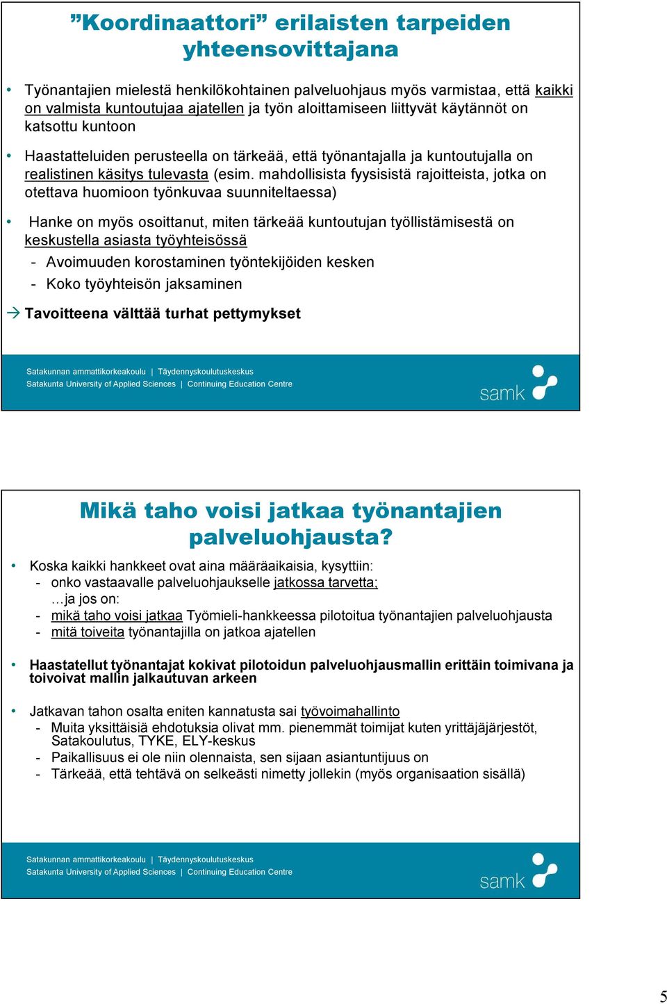 mahdollisista fyysisistä rajoitteista, jotka on otettava huomioon työnkuvaa suunniteltaessa) Hanke on myös osoittanut, miten tärkeää kuntoutujan työllistämisestä on keskustella asiasta työyhteisössä