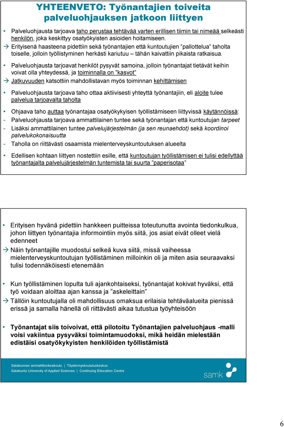 Palveluohjausta tarjoavat henkilöt pysyvät samoina, jolloin työnantajat tietävät keihin voivat olla yhteydessä, ja toiminnalla on kasvot Jatkuvuuden katsottiin mahdollistavan myös toiminnan