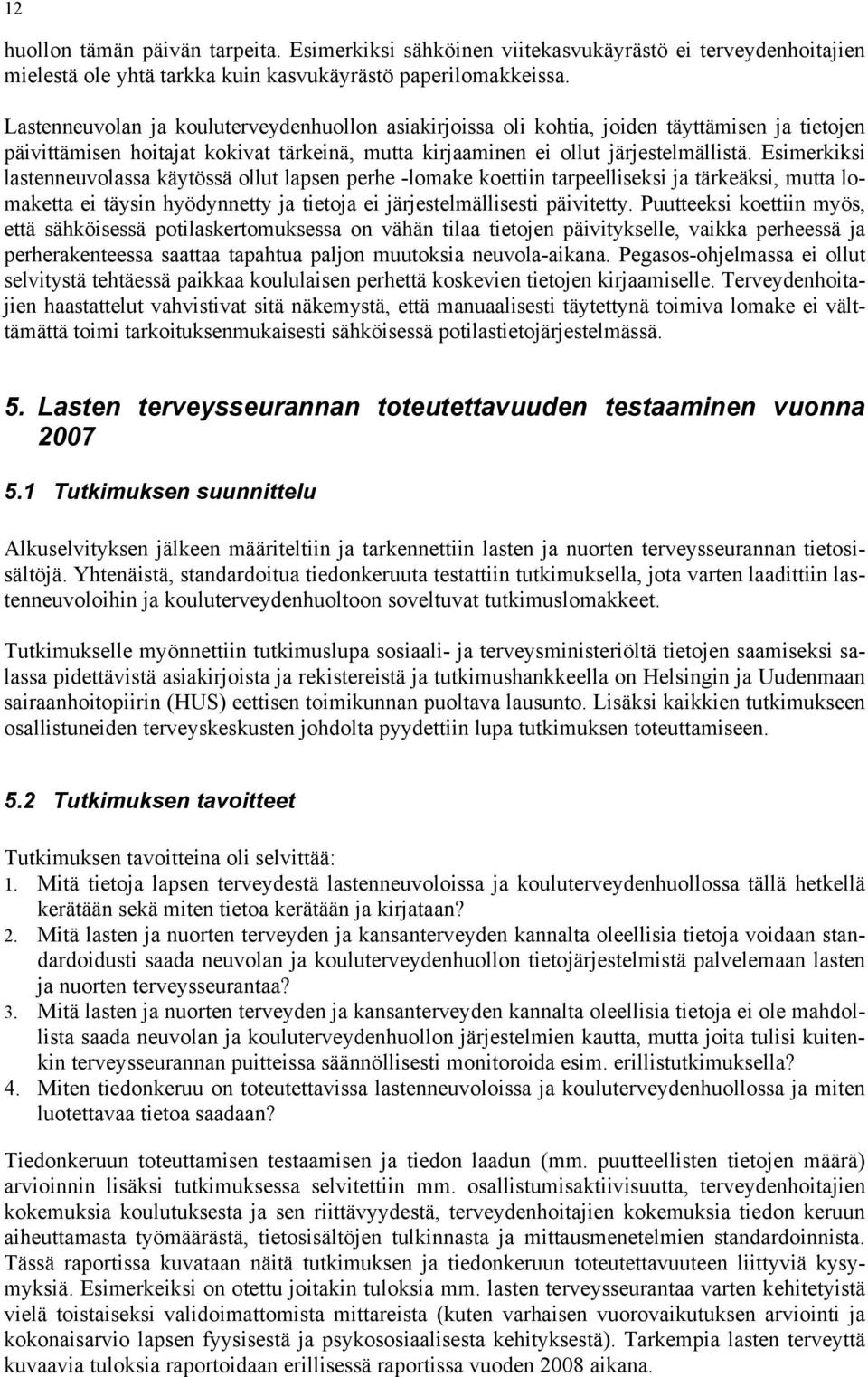 Esimerkiksi lastenneuvolassa käytössä ollut lapsen perhe -lomake koettiin tarpeelliseksi ja tärkeäksi, mutta lomaketta ei täysin hyödynnetty ja tietoja ei järjestelmällisesti päivitetty.