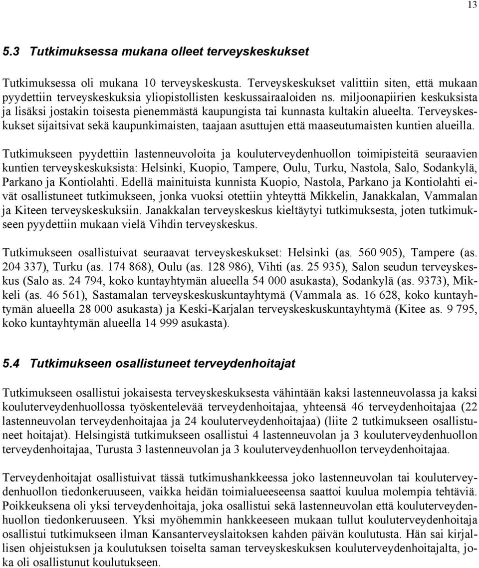 miljoonapiirien keskuksista ja lisäksi jostakin toisesta pienemmästä kaupungista tai kunnasta kultakin alueelta.