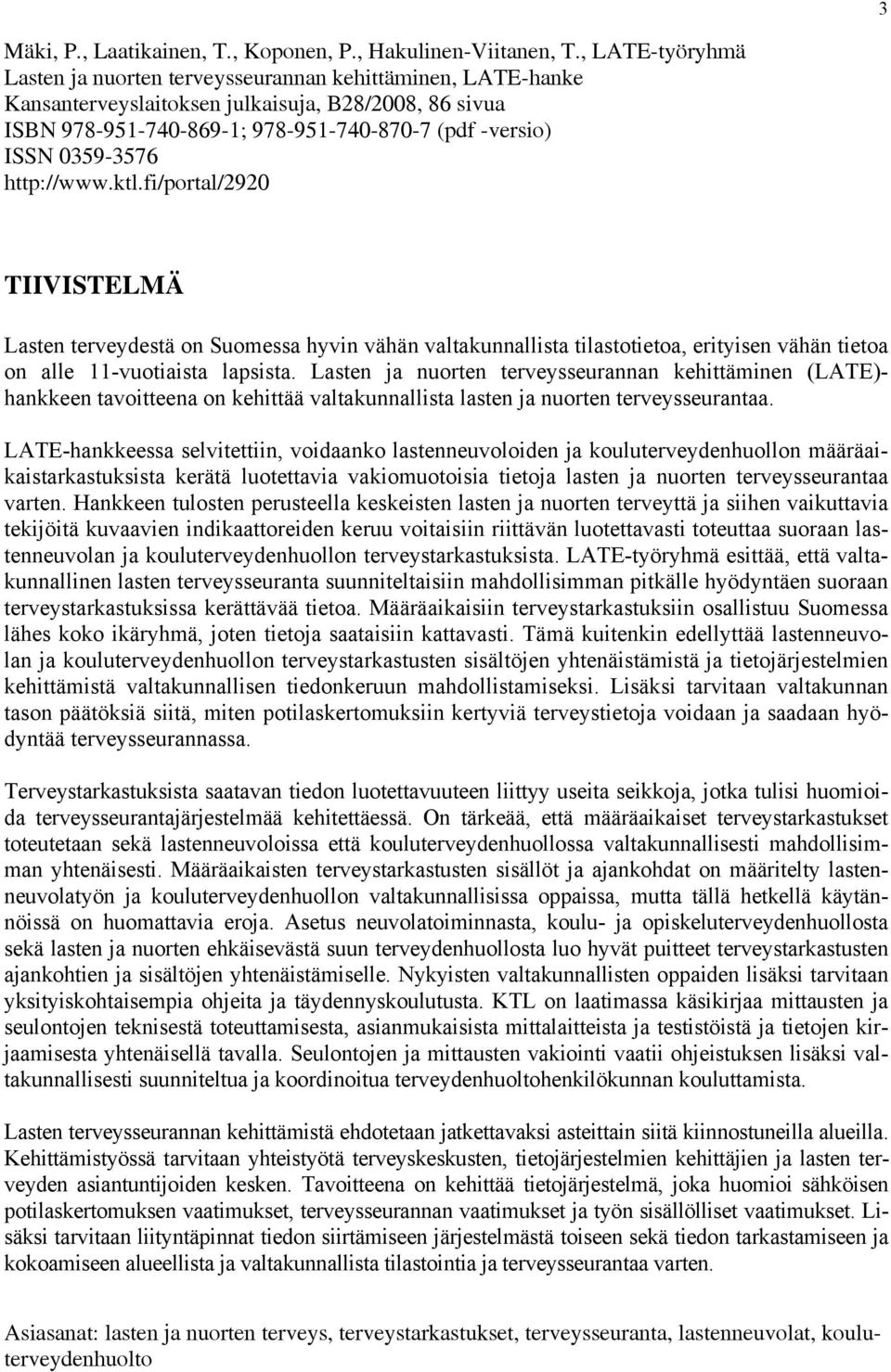 0359-3576 http://www.ktl.fi/portal/2920 TIIVISTELMÄ Lasten terveydestä on Suomessa hyvin vähän valtakunnallista tilastotietoa, erityisen vähän tietoa on alle 11-vuotiaista lapsista.