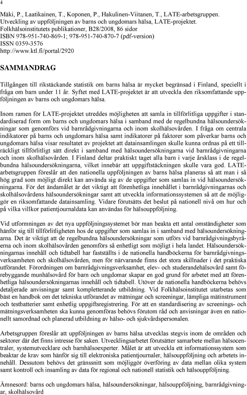 fi/portal/2920 SAMMANDRAG Tillgången till rikstäckande statistik om barns hälsa är mycket begränsad i Finland, speciellt i fråga om barn under 11 år.