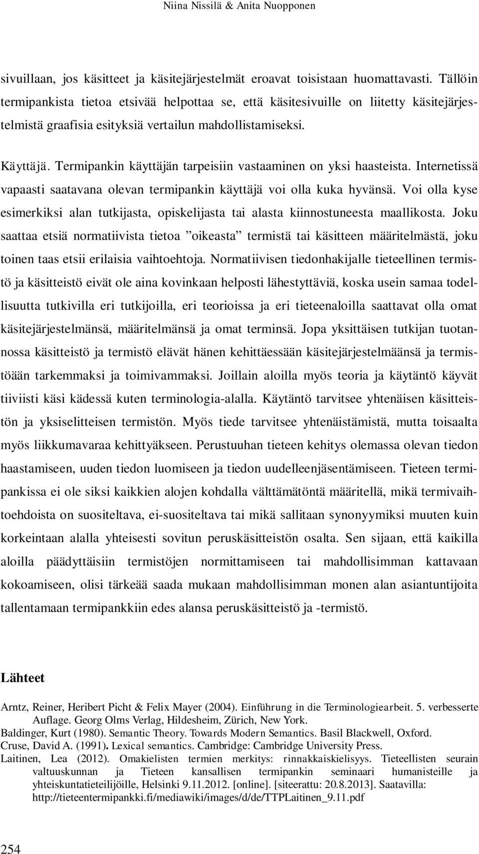 Termipankin käyttäjän tarpeisiin vastaaminen on yksi haasteista. Internetissä vapaasti saatavana olevan termipankin käyttäjä voi olla kuka hyvänsä.