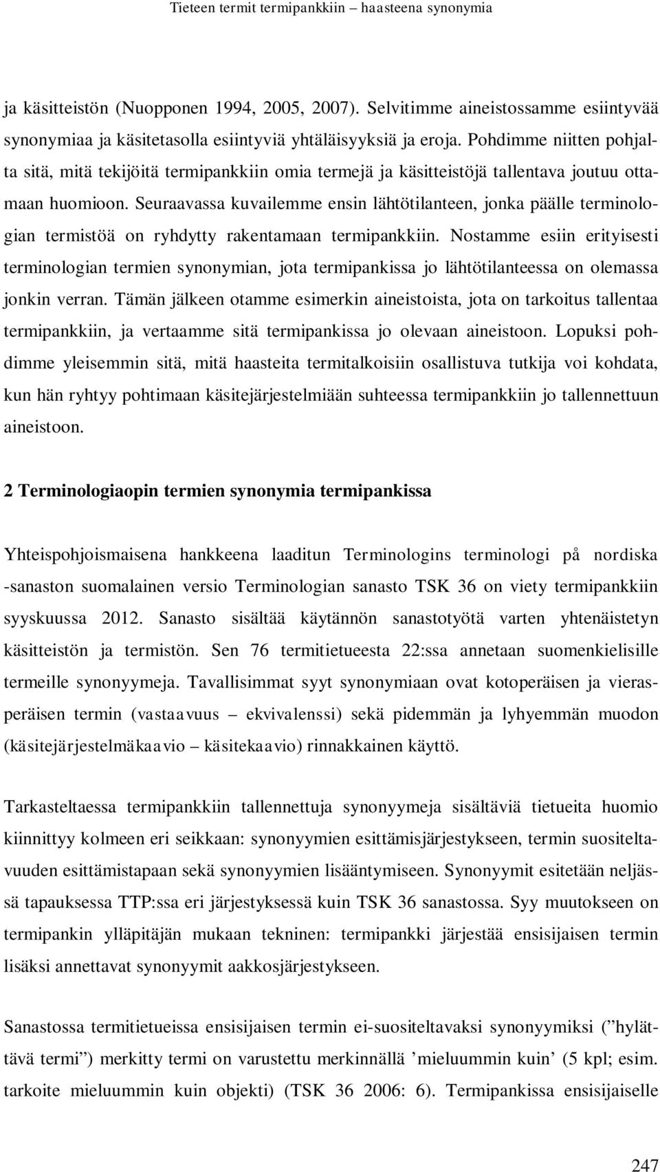 Seuraavassa kuvailemme ensin lähtötilanteen, jonka päälle terminologian termistöä on ryhdytty rakentamaan termipankkiin.