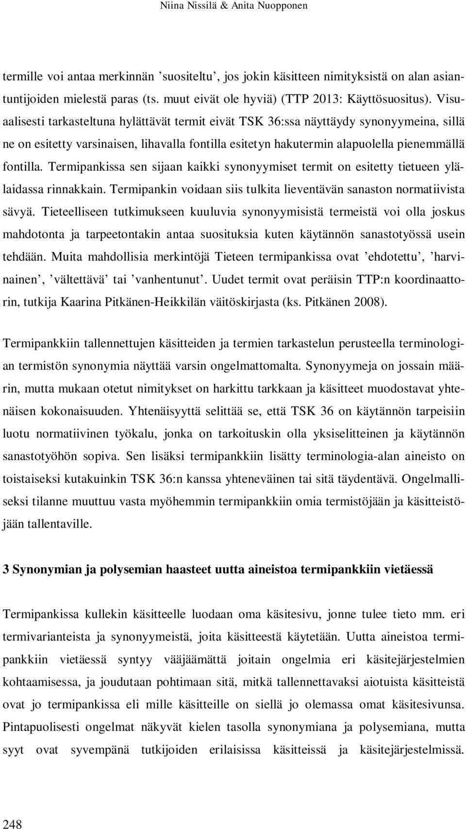 Termipankissa sen sijaan kaikki synonyymiset termit on esitetty tietueen ylälaidassa rinnakkain. Termipankin voidaan siis tulkita lieventävän sanaston normatiivista sävyä.