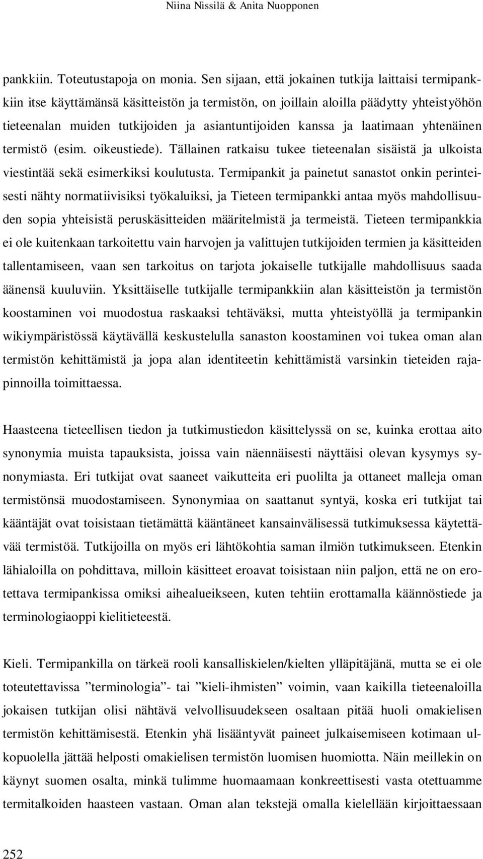 kanssa ja laatimaan yhtenäinen termistö (esim. oikeustiede). Tällainen ratkaisu tukee tieteenalan sisäistä ja ulkoista viestintää sekä esimerkiksi koulutusta.