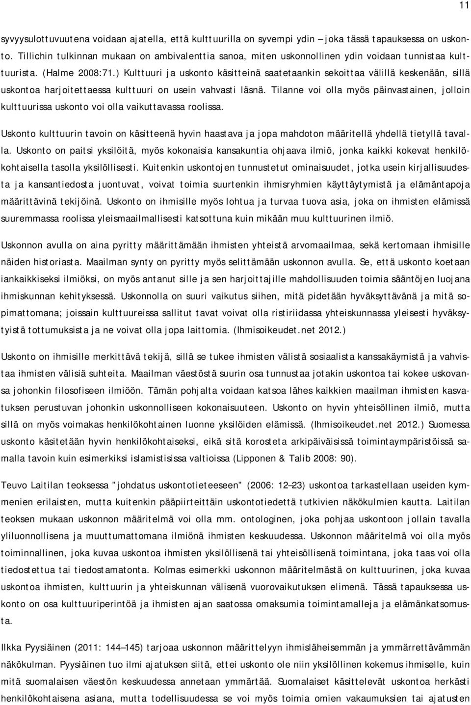 ) Kulttuuri ja uskonto käsitteinä saatetaankin sekoittaa välillä keskenään, sillä uskontoa harjoitettaessa kulttuuri on usein vahvasti läsnä.