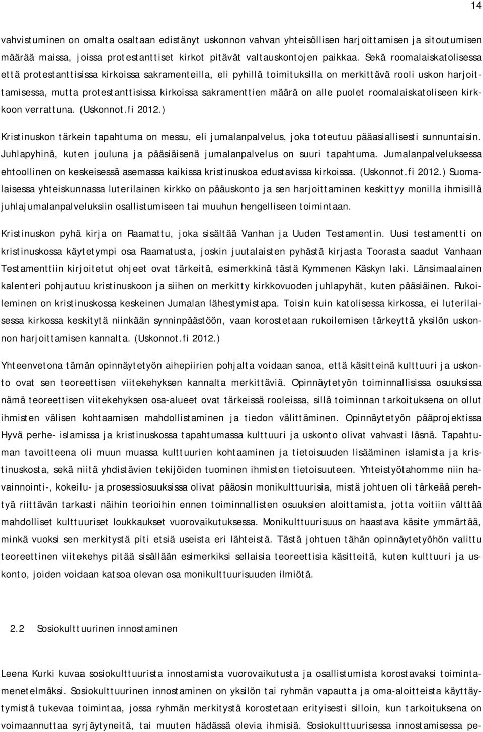 on alle puolet roomalaiskatoliseen kirkkoon verrattuna. (Uskonnot.fi 2012.) Kristinuskon tärkein tapahtuma on messu, eli jumalanpalvelus, joka toteutuu pääasiallisesti sunnuntaisin.