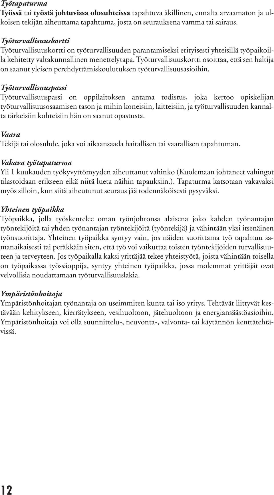 Työturvallisuuskortti osoittaa, että sen haltija on saanut yleisen pe rehdyttämiskoulutuksen työturvallisuusasioihin.