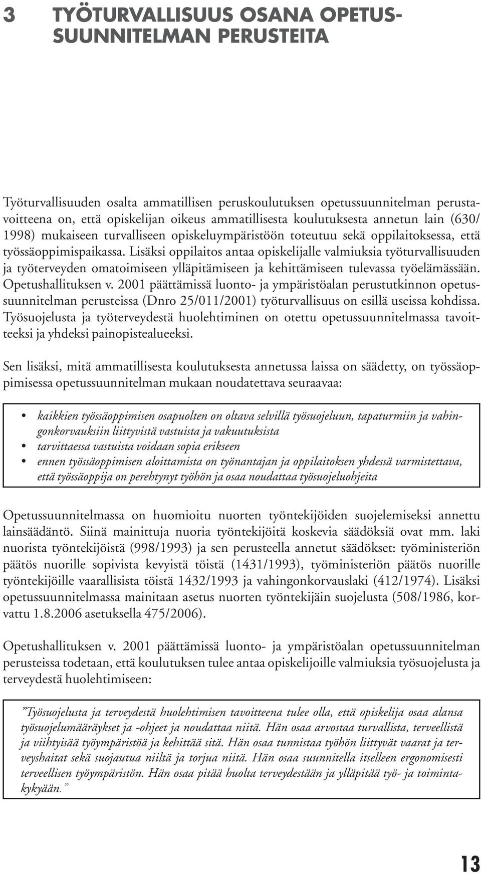 Lisäksi op pilaitos antaa opiskelijalle valmiuksia työturval lisuuden ja työterveyden omatoimi seen ylläpitämi seen ja kehittämiseen tulevassa työ elämässään. Ope tushallituksen v.