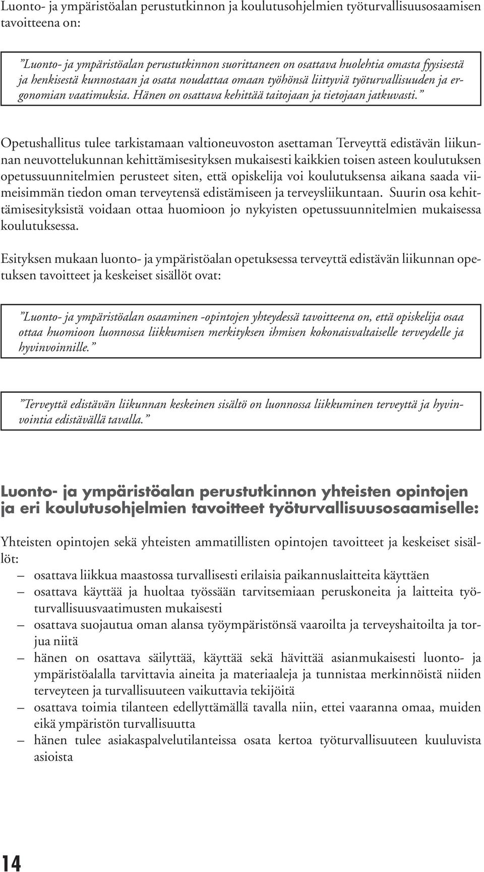 Opetushallitus tulee tarkistamaan valtioneuvoston asettaman Terveyttä edistävän liikunnan neuvot telukunnan kehittämisesityksen mukaisesti kaikkien toisen asteen koulutuksen opetussuunnitelmien